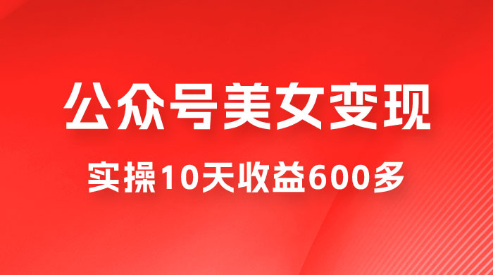 公众号流量主美女变现项目：利用 AI 无脑搬砖，实操 10 天变现 600+，越做越吃香的项目-客创社 - 专注互联网轻资产创业及网络项目资源整合与分享客创社-免费且强大的项目分享网站！