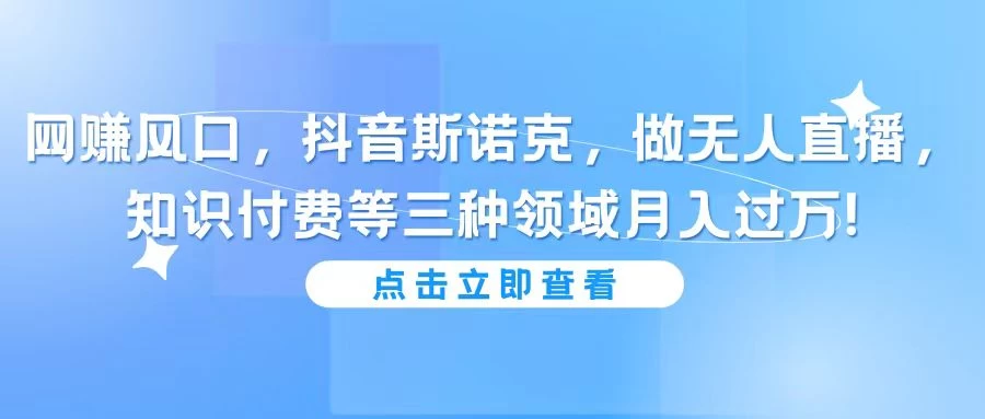网赚风口，抖音斯诺克，做无人直播，知识付费等三种领域月入过万!-客创社 - 专注互联网轻资产创业及网络项目资源整合与分享客创社-免费且强大的项目分享网站！