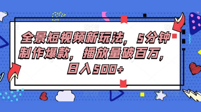 全景短视频新玩法，5分钟制作爆款，播放量破百万，日入500+-客创社 - 专注互联网轻资产创业及网络项目资源整合与分享客创社-免费且强大的项目分享网站！