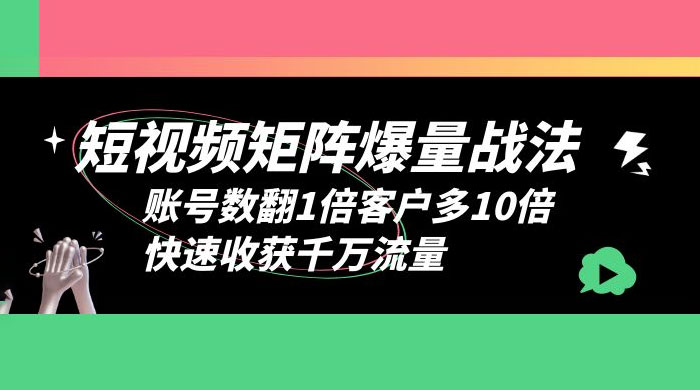短视频矩阵爆量战法：账号数翻1倍客户多 10 倍，快速收获千万流量-客创社 - 专注互联网轻资产创业及网络项目资源整合与分享客创社-免费且强大的项目分享网站！