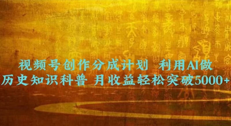 视频号创作分成计划  利用AI做历史知识科普 月收益轻松突破5000+-客创社 - 专注互联网轻资产创业及网络项目资源整合与分享客创社-免费且强大的项目分享网站！