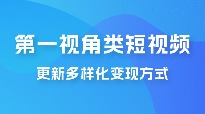 第一视角类短视频，更新多样化变现方式，新手小白无门槛操作-客创社 - 专注互联网轻资产创业及网络项目资源整合与分享客创社-免费且强大的项目分享网站！