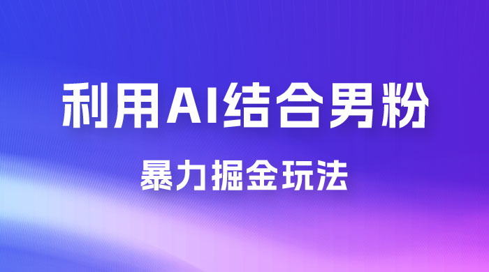最新男粉玩法，利用 AI 结合男粉项目暴力掘金，单日收益可达1000+-客创社 - 专注互联网轻资产创业及网络项目资源整合与分享客创社-免费且强大的项目分享网站！