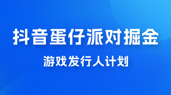 抖音蛋仔派对游戏掘金，靠游戏任务月入过万，新手也能轻松上手-客创社 - 专注互联网轻资产创业及网络项目资源整合与分享客创社-免费且强大的项目分享网站！