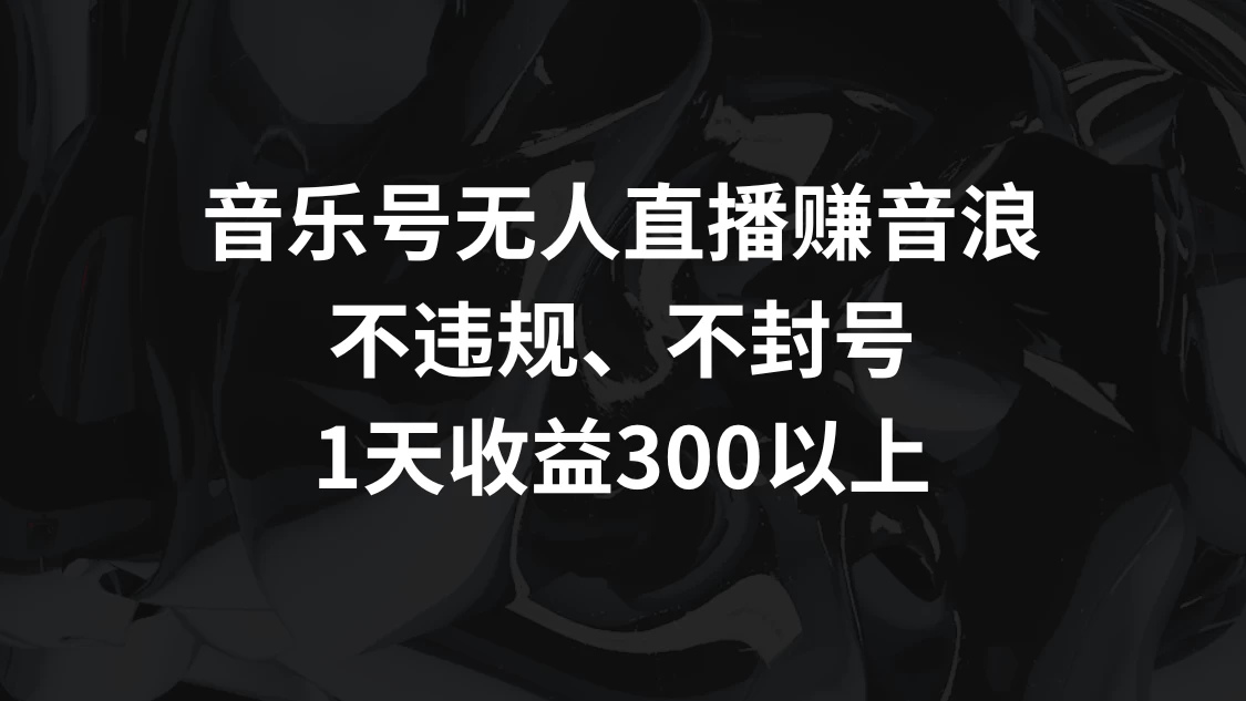 音乐号无人直播赚音浪，不违规、不封号，1天收益300+-客创社 - 专注互联网轻资产创业及网络项目资源整合与分享客创社-免费且强大的项目分享网站！