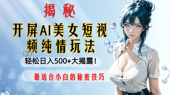 开屏 AI 美女短视频纯情玩法，轻松日入 500+ 最适合小白的秘密技巧大揭露！-客创社 - 专注互联网轻资产创业及网络项目资源整合与分享客创社-免费且强大的项目分享网站！