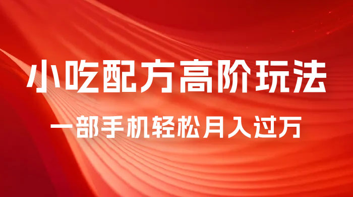 小吃配方高阶玩法，每个加过来的粉丝都能变现，一部手机轻松月入过万-客创社 - 专注互联网轻资产创业及网络项目资源整合与分享客创社-免费且强大的项目分享网站！