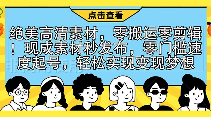 绝美高清素材，零搬运零剪辑！现成素材秒发布，零门槛速度起号，轻松实现变现梦想-客创社 - 专注互联网轻资产创业及网络项目资源整合与分享客创社-免费且强大的项目分享网站！