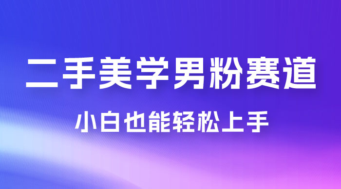 二手美学男粉赛道，长期蓝海项目，免费提供素材，0 基础小白也能轻松上手-客创社 - 专注互联网轻资产创业及网络项目资源整合与分享客创社-免费且强大的项目分享网站！