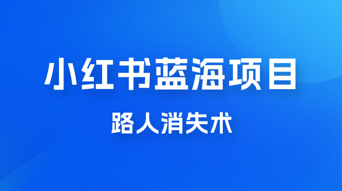 小红书蓝海项目，路人消失术，实测一天 300+-客创社 - 专注互联网轻资产创业及网络项目资源整合与分享客创社-免费且强大的项目分享网站！
