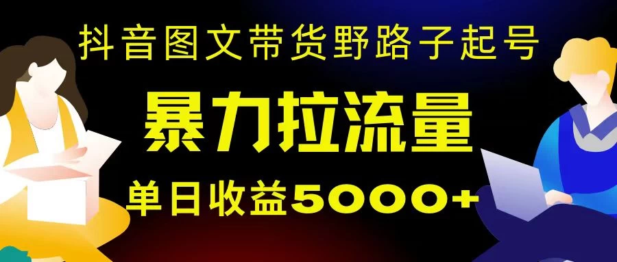 抖音图文带货暴力起号，单日收益 5000+，野路子玩法，简单易上手，一部手机即可-客创社 - 专注互联网轻资产创业及网络项目资源整合与分享客创社-免费且强大的项目分享网站！