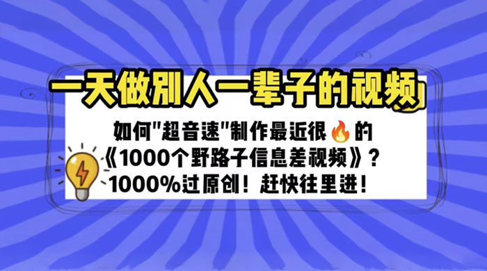 最近很火的《 1000 个野路子信息差》制作教程 100% 过原创-客创社 - 专注互联网轻资产创业及网络项目资源整合与分享客创社-免费且强大的项目分享网站！