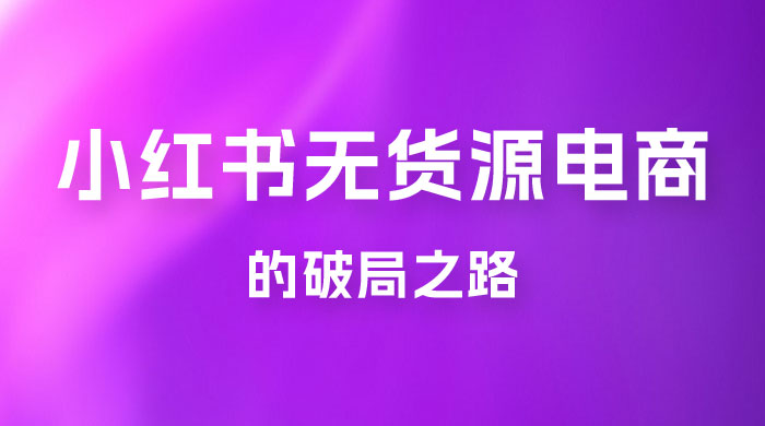 小红书官方打压之下，无货源电商的破局之路-客创社 - 专注互联网轻资产创业及网络项目资源整合与分享客创社-免费且强大的项目分享网站！