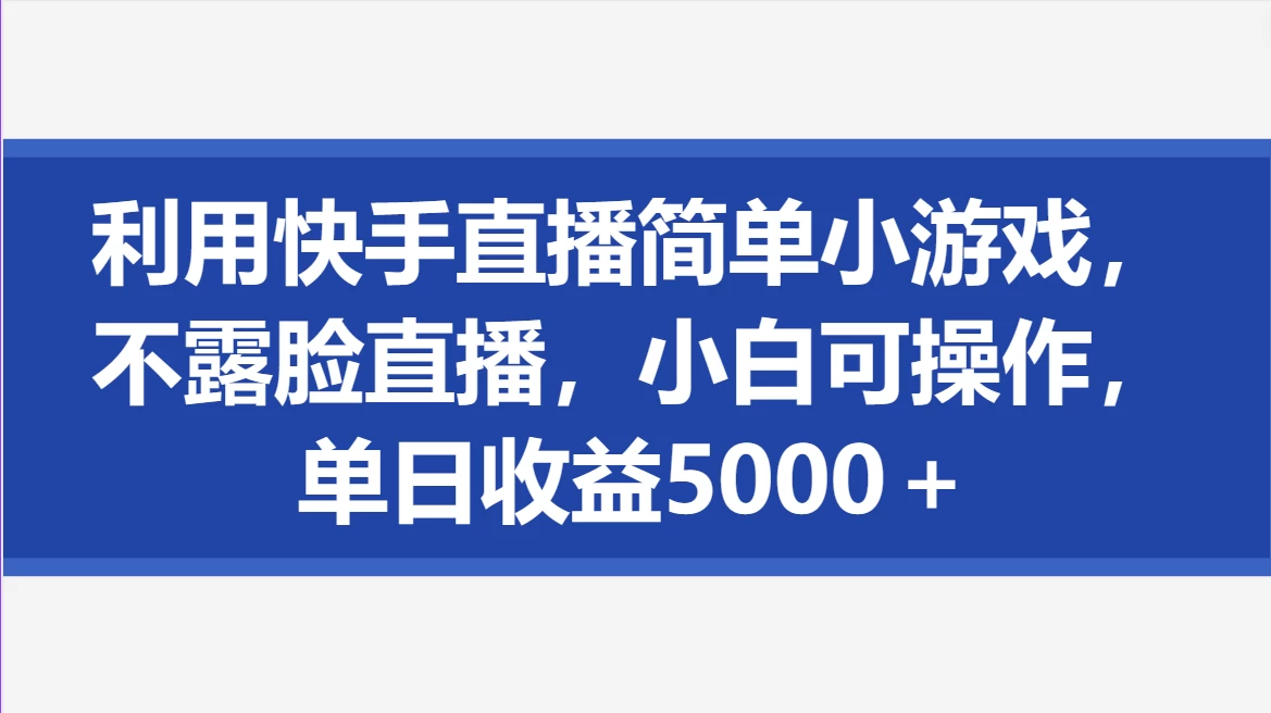 利用快手直播简单小游戏，不露脸直播，小白可操作，单日收益5000＋-客创社 - 专注互联网轻资产创业及网络项目资源整合与分享客创社-免费且强大的项目分享网站！