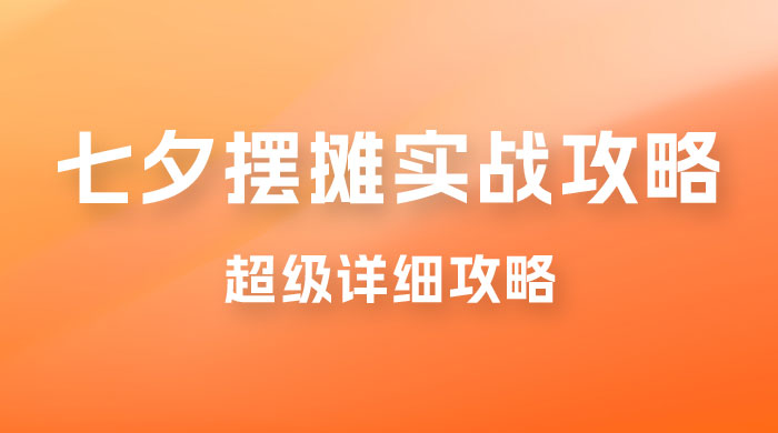 超级详细的七夕摆摊实战攻略，一天保底 1000+-客创社 - 专注互联网轻资产创业及网络项目资源整合与分享客创社-免费且强大的项目分享网站！