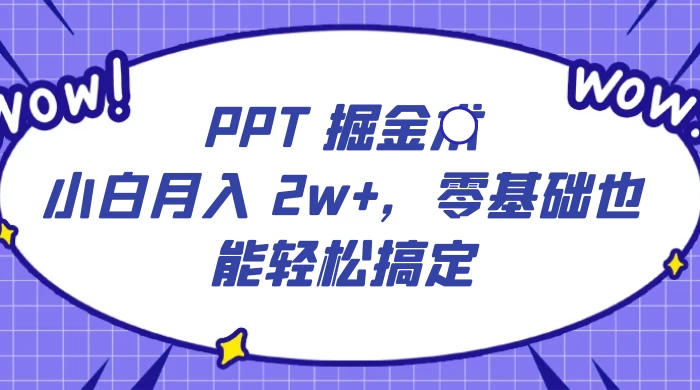 PPT 掘金术：小白月入 2w+，零基础也能轻松搞定，保姆式教学，无脑操作即可-客创社 - 专注互联网轻资产创业及网络项目资源整合与分享客创社-免费且强大的项目分享网站！