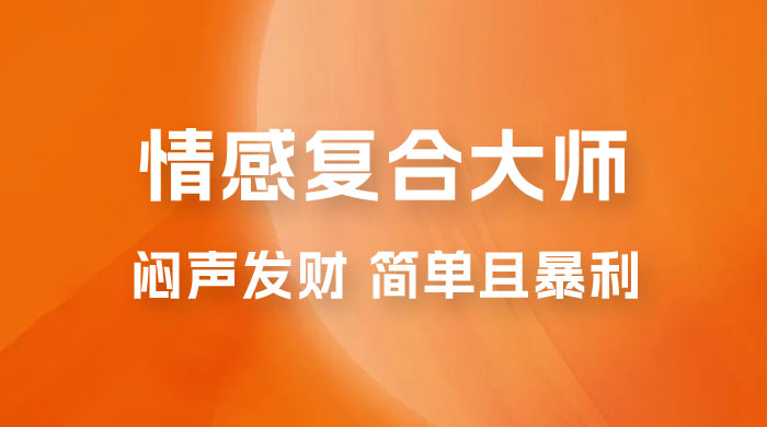 闷声发财的情感复合大师项目，简单且暴利，一单利润300-1500，模式不同收益不同-客创社 - 专注互联网轻资产创业及网络项目资源整合与分享客创社-免费且强大的项目分享网站！