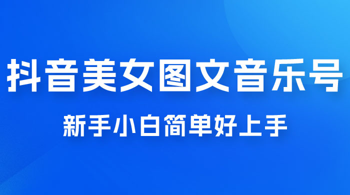 2023 抖音美女图文音乐号升级玩法，新手小白简单好上手，轻松日入 500+-客创社 - 专注互联网轻资产创业及网络项目资源整合与分享客创社-免费且强大的项目分享网站！