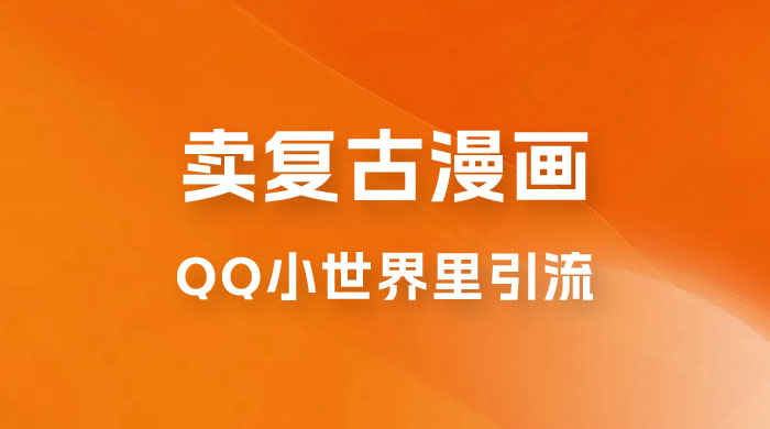 在 QQ 小世界里引流卖复古漫画：一单 49.9，一个月赚了1.5w-客创社 - 专注互联网轻资产创业及网络项目资源整合与分享客创社-免费且强大的项目分享网站！