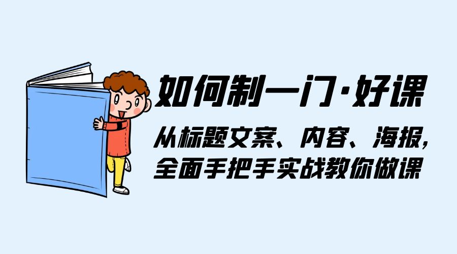 如何制一门 · 好课：从标题文案、内容、海报，全面手把手实战教你做课-客创社 - 专注互联网轻资产创业及网络项目资源整合与分享客创社-免费且强大的项目分享网站！