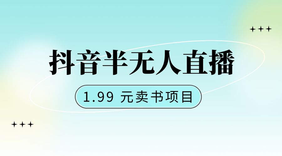 抖音半无人直播：1.99 元卖书项目，简单操作-客创社 - 专注互联网轻资产创业及网络项目资源整合与分享客创社-免费且强大的项目分享网站！