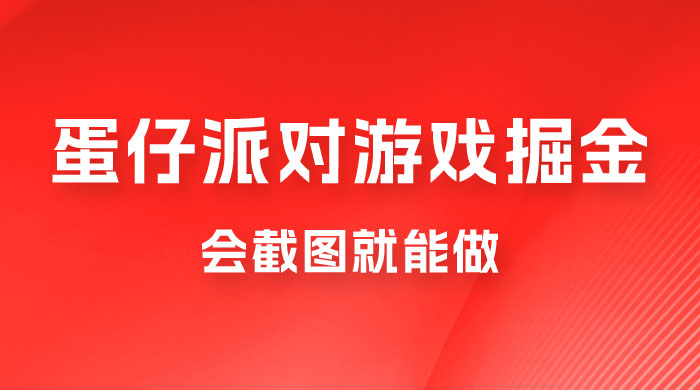 蛋仔派对游戏掘金：会截图就能做，保姆式教学，无脑操作，硬核变现-客创社 - 专注互联网轻资产创业及网络项目资源整合与分享客创社-免费且强大的项目分享网站！