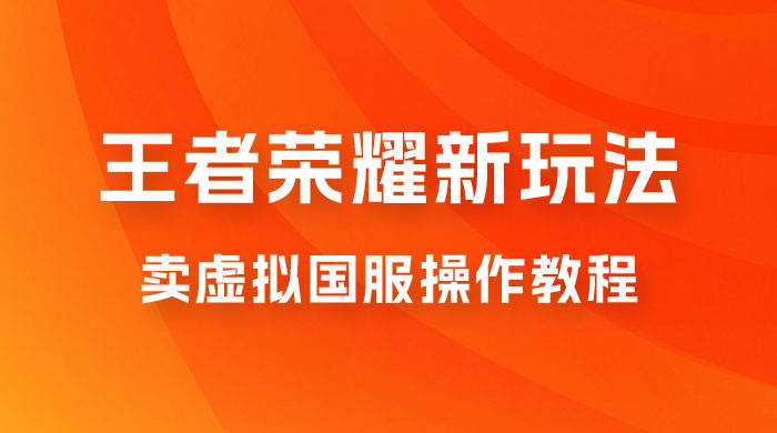 王者荣耀新玩法，卖虚拟国服操作教程，一单 6.88~99.99 元，0 成本无限贩卖-客创社 - 专注互联网轻资产创业及网络项目资源整合与分享客创社-免费且强大的项目分享网站！