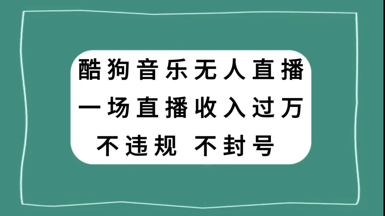 酷狗音乐无人直播，一场直播收入过万，可批量做-客创社 - 专注互联网轻资产创业及网络项目资源整合与分享客创社-免费且强大的项目分享网站！