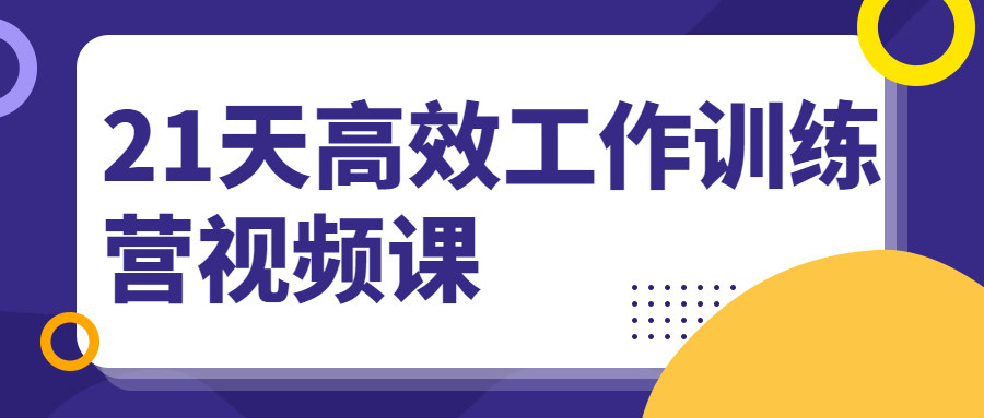 21天高效工作训练营视频课-客创社 - 专注互联网轻资产创业及网络项目资源整合与分享客创社-免费且强大的项目分享网站！