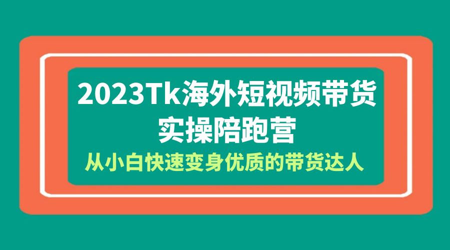 2023 TikTok 海外短视频带货 · 实操陪跑营：从小白快速变身优质的带货达人！-客创社 - 专注互联网轻资产创业及网络项目资源整合与分享客创社-免费且强大的项目分享网站！
