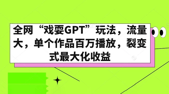 全网“戏耍GPT”玩法，流量大，单个作品百万播放，裂变式最大化收益-客创社 - 专注互联网轻资产创业及网络项目资源整合与分享客创社-免费且强大的项目分享网站！
