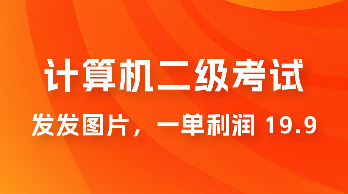 计算机二级考试项目：每天发发图片，一单利润 19.9（附 243G 资料）-客创社 - 专注互联网轻资产创业及网络项目资源整合与分享客创社-免费且强大的项目分享网站！