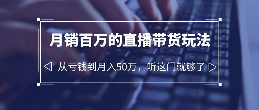 老板必学：月销百万的直播带货玩法，从亏钱到月入 50 万，听这门就够了-客创社 - 专注互联网轻资产创业及网络项目资源整合与分享客创社-免费且强大的项目分享网站！