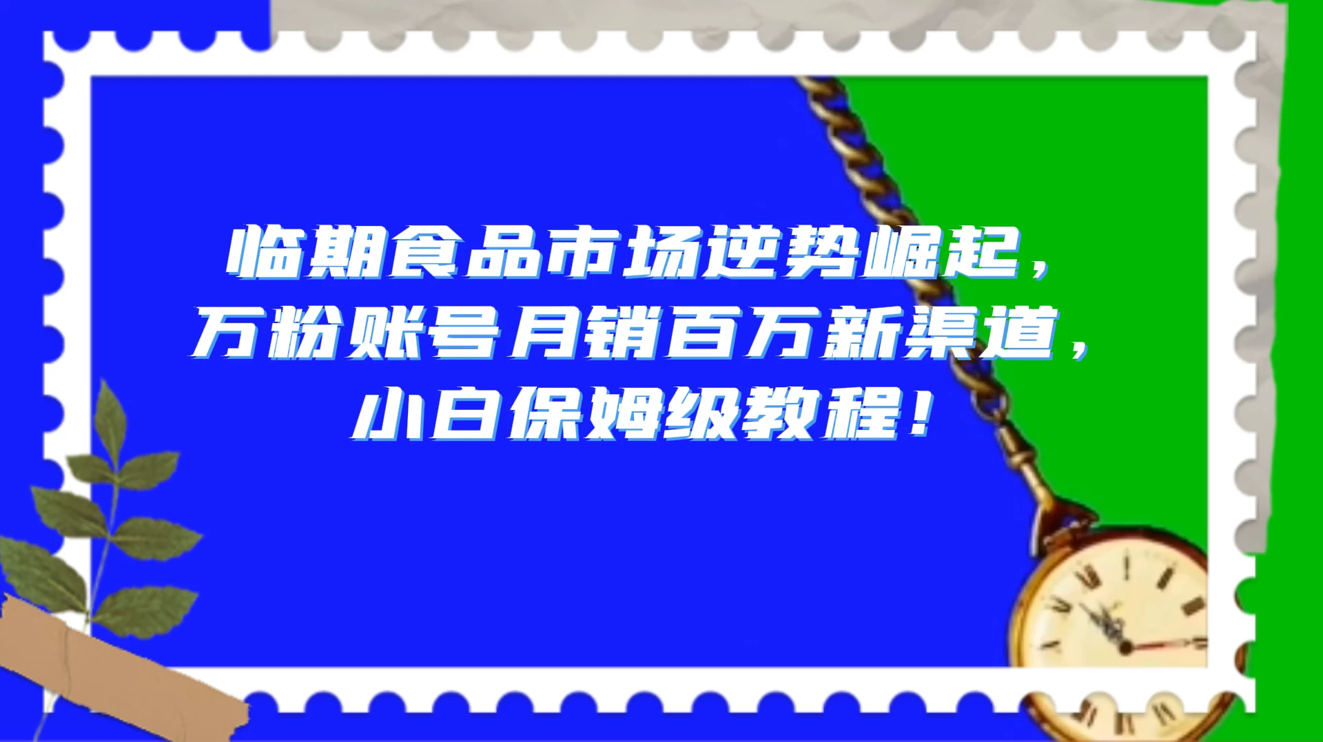 临期食品市场逆势崛起，万粉账号月销百万新渠道，小白保姆级教程！-客创社 - 专注互联网轻资产创业及网络项目资源整合与分享客创社-免费且强大的项目分享网站！