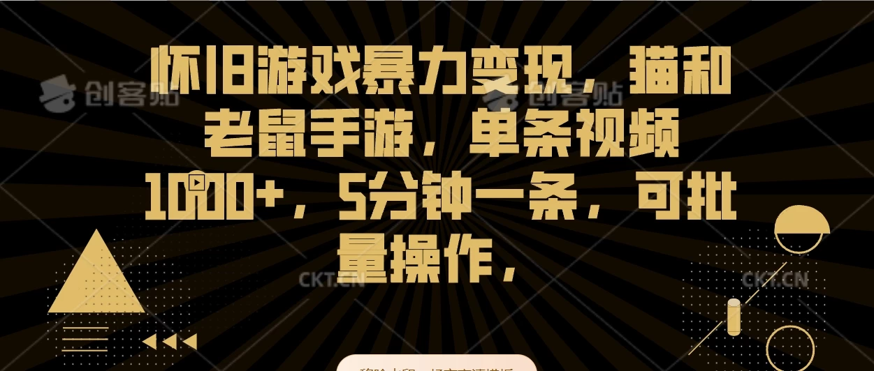怀旧游戏暴力变现，猫和老鼠手游，单条视频1000+，5分钟一条，可批量操作-客创社 - 专注互联网轻资产创业及网络项目资源整合与分享客创社-免费且强大的项目分享网站！