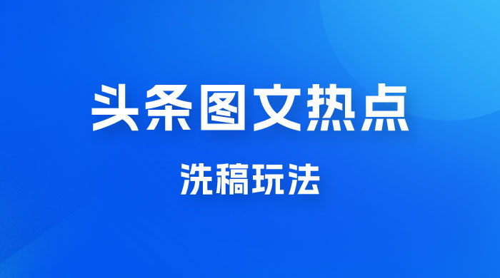 最新头条图文热点洗稿玩法，一天五篇，日入 300+-客创社 - 专注互联网轻资产创业及网络项目资源整合与分享客创社-免费且强大的项目分享网站！