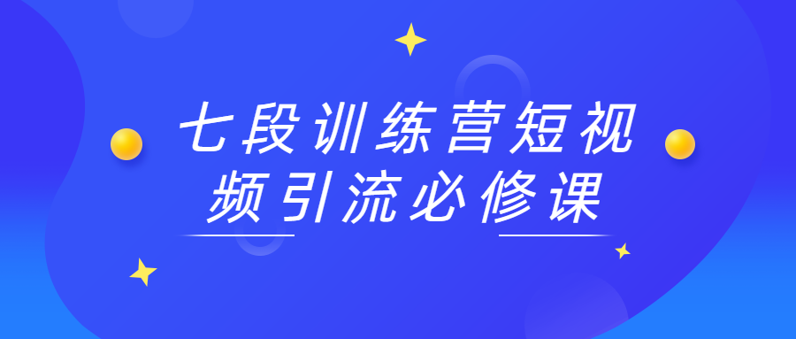 七段训练营短视频引流必修课-客创社 - 专注互联网轻资产创业及网络项目资源整合与分享客创社-免费且强大的项目分享网站！
