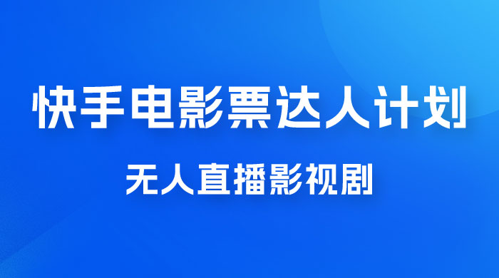 快手电影票达人计划，无人直播影视剧， 0 粉丝就可以直播-客创社 - 专注互联网轻资产创业及网络项目资源整合与分享客创社-免费且强大的项目分享网站！