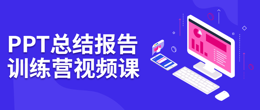 PPT总结报告训练营视频课-客创社 - 专注互联网轻资产创业及网络项目资源整合与分享客创社-免费且强大的项目分享网站！