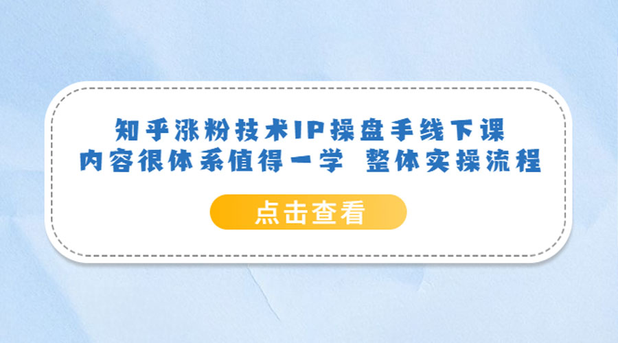 知乎涨粉技术 IP 操盘手线下课，内容很体系值得一学 整体实操流程！-客创社 - 专注互联网轻资产创业及网络项目资源整合与分享客创社-免费且强大的项目分享网站！