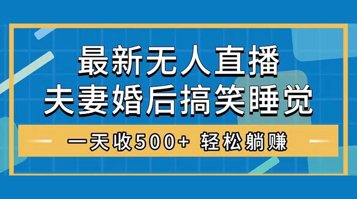 无人直播最新玩法，婚后夫妻睡觉整蛊，礼物收不停，睡后收入 500+，轻松躺赚！-客创社 - 专注互联网轻资产创业及网络项目资源整合与分享客创社-免费且强大的项目分享网站！