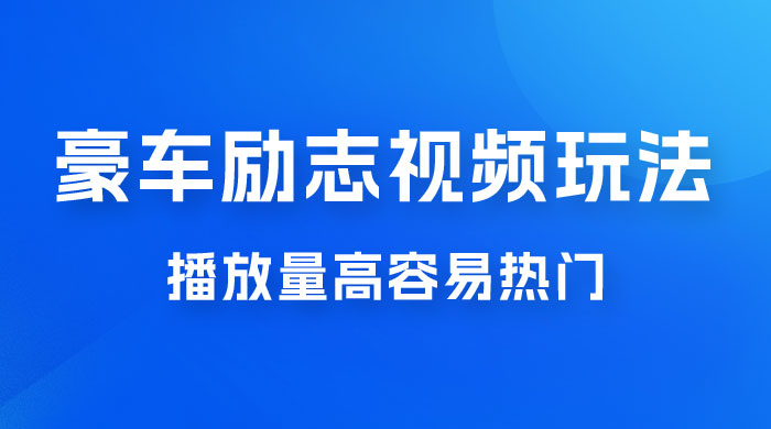 豪车励志视频玩法，播放量高容易热门，保姆式教学-客创社 - 专注互联网轻资产创业及网络项目资源整合与分享客创社-免费且强大的项目分享网站！