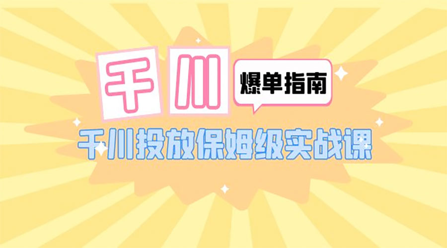 千川 · 爆单实战指南：千川投放保姆级实战课「 22 节课时」-客创社 - 专注互联网轻资产创业及网络项目资源整合与分享客创社-免费且强大的项目分享网站！