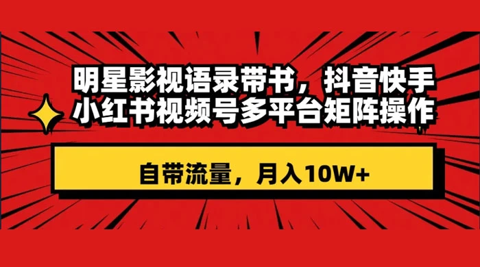 明星影视语录带书，抖音快手小红书视频号多平台矩阵操作，自带流量，月入 10W+-客创社 - 专注互联网轻资产创业及网络项目资源整合与分享客创社-免费且强大的项目分享网站！
