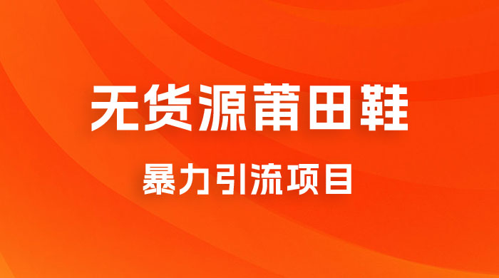 无货源莆田鞋暴力引流项目，新手小白也可操作日入 1000+-客创社 - 专注互联网轻资产创业及网络项目资源整合与分享客创社-免费且强大的项目分享网站！