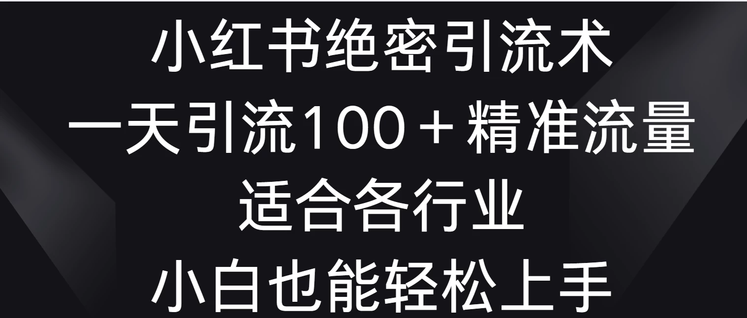 小红书绝密引流术，一天引流100＋精准流量，适合各个行业，小白也能轻松上手-客创社 - 专注互联网轻资产创业及网络项目资源整合与分享客创社-免费且强大的项目分享网站！