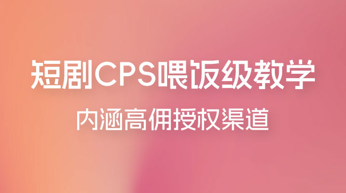 短剧 CPS 喂饭级教学，内涵高佣授权渠道-客创社 - 专注互联网轻资产创业及网络项目资源整合与分享客创社-免费且强大的项目分享网站！