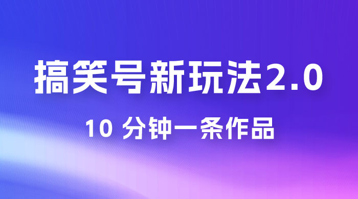 搞笑号新玩法 2.0，10 分钟一条作品，3 种变现方式，1 部手机即可操作，涨粉变现两不误-客创社 - 专注互联网轻资产创业及网络项目资源整合与分享客创社-免费且强大的项目分享网站！