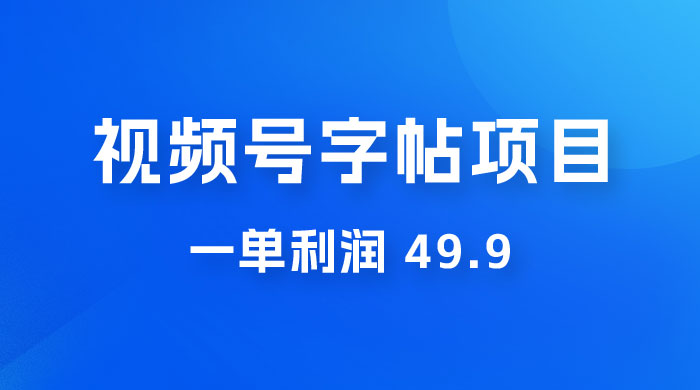 零成本创业：视频号字帖项目，一单利润 49.9 ，每天轻松1000+-客创社 - 专注互联网轻资产创业及网络项目资源整合与分享客创社-免费且强大的项目分享网站！
