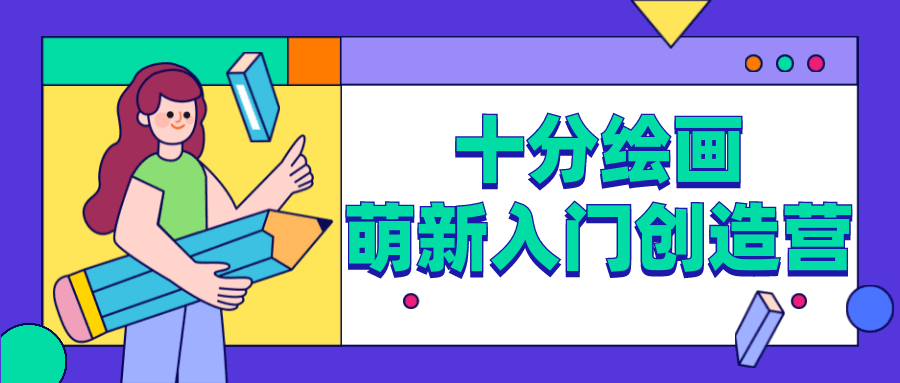 十分绘画：萌新入门创造营-客创社 - 专注互联网轻资产创业及网络项目资源整合与分享客创社-免费且强大的项目分享网站！